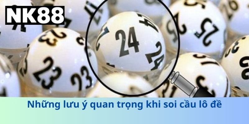 Những lưu ý quan trọng khi soi cầu lô đề