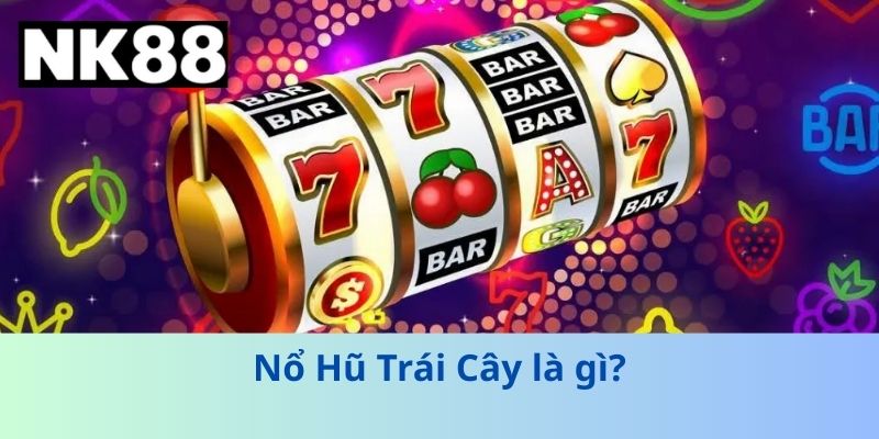 Nổ Hũ Trái Cây là gì?